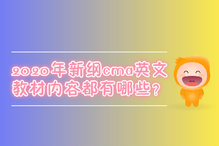 2020年新綱cma英文教材內(nèi)容都有哪些？