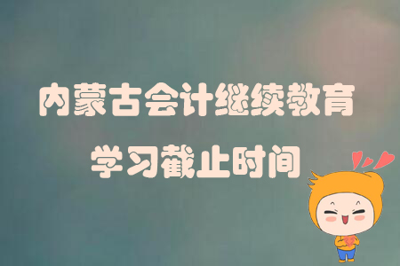 2019年內(nèi)蒙古自治區(qū)會(huì)計(jì)繼續(xù)教育學(xué)習(xí)截止時(shí)間
