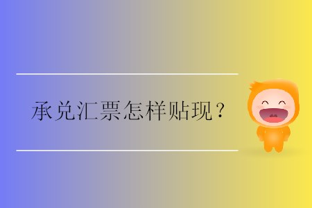 承兌匯票怎樣貼現(xiàn)？