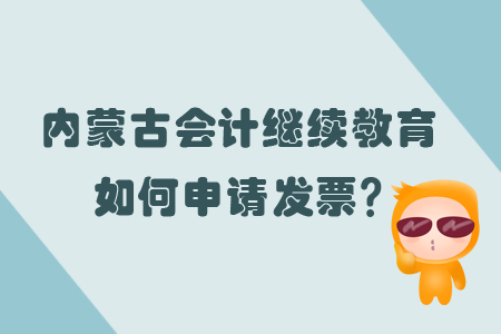 2019年內(nèi)蒙古自治區(qū)會(huì)計(jì)繼續(xù)教育如何申請(qǐng)發(fā)票？