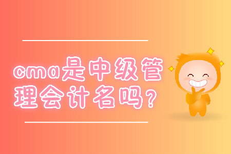 cma是中級(jí)管理會(huì)計(jì)名嗎？