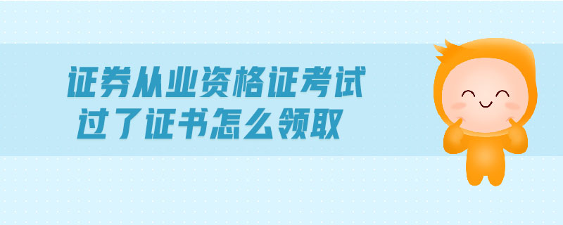 證券從業(yè)資格證考試過(guò)了證書怎么領(lǐng)取