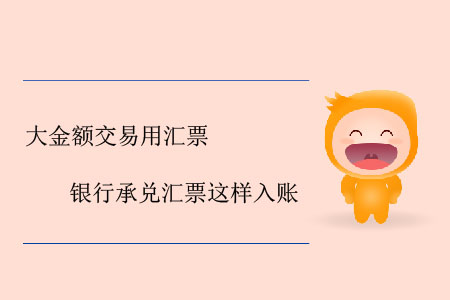 大金額交易用匯票，銀行承兌匯票這樣入賬