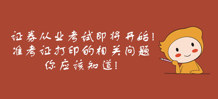 證券從業(yè)考試即將開(kāi)始，準(zhǔn)考證打印的相關(guān)問(wèn)題你應(yīng)該知道！