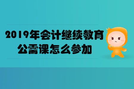 2019年會(huì)計(jì)繼續(xù)教育公需課怎么參加