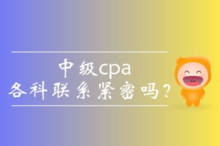 中級cpa各科聯(lián)系緊密嗎？
