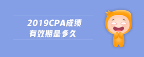 2019cpa成績有效期是多久