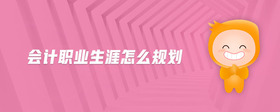 會計職業(yè)生涯怎么規(guī)劃