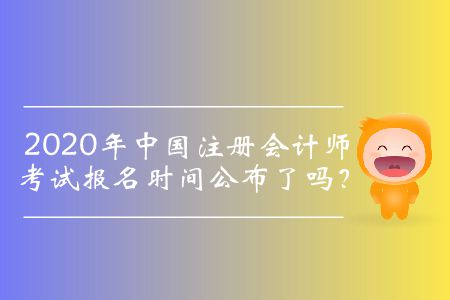 2020年中國注冊會(huì)計(jì)師考試報(bào)名時(shí)間公布了嗎？