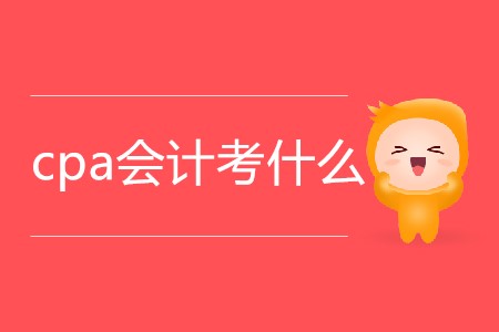 2020年cpa會計考什么你知道嗎？