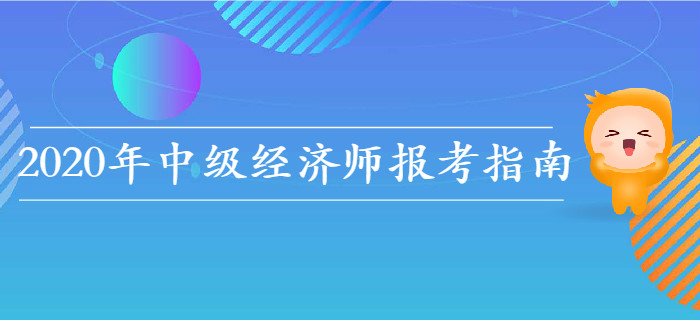 2020年中級(jí)經(jīng)濟(jì)師報(bào)考指南，教你如何選擇報(bào)考科目！