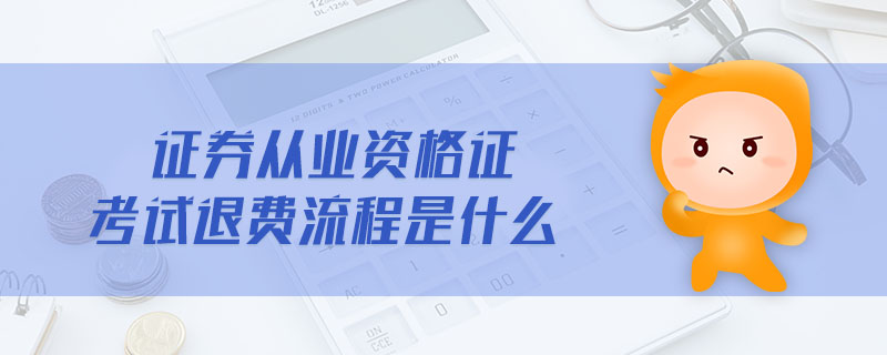 證券從業(yè)資格證考試退費(fèi)流程是什么