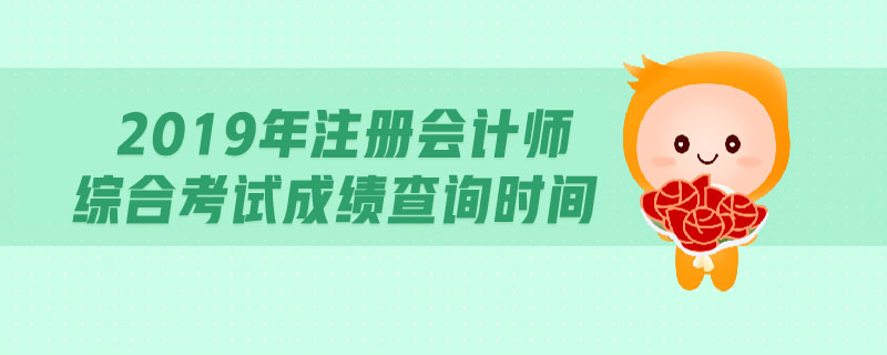 2019年注冊(cè)會(huì)計(jì)師綜合考試成績查詢時(shí)間