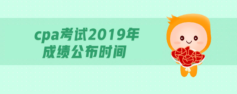 cpa考試2019年成績(jī)公布時(shí)間