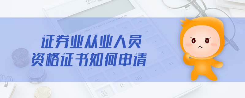 證券業(yè)從業(yè)人員資格證書如何申請(qǐng)