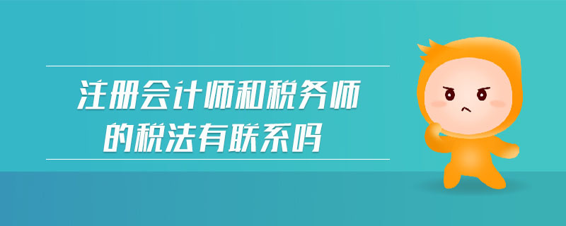 注冊會計(jì)師和稅務(wù)師的稅法有聯(lián)系嗎