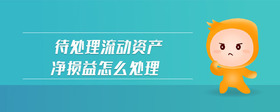 待處理流動資產(chǎn)凈損益怎么處理