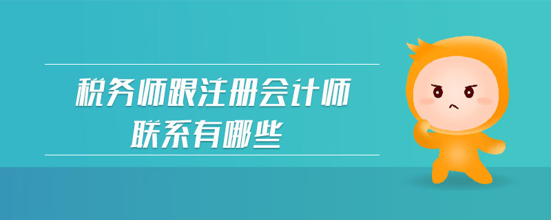 稅務(wù)師跟注冊會計師聯(lián)系有哪些