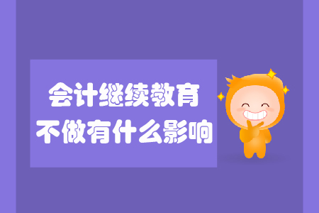 會計繼續(xù)教育不做有什么影響