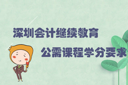 深圳會計繼續(xù)教育公需課程學(xué)分要求