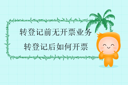 轉(zhuǎn)登記前無(wú)開(kāi)票業(yè)務(wù)，轉(zhuǎn)登記后如何開(kāi)票？