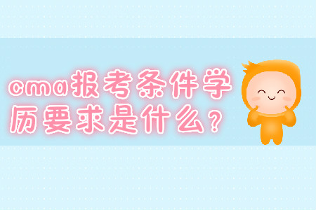 cma報(bào)考條件學(xué)歷要求是什么？