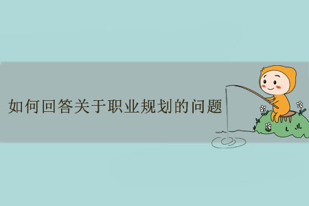 如何回答關(guān)于職業(yè)規(guī)劃的問題？