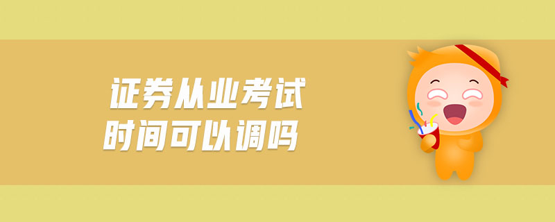 證券從業(yè)考試時間可以調嗎