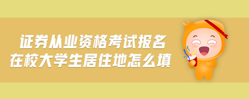 證券從業(yè)資格考試報(bào)名在校大學(xué)生居住地怎么填