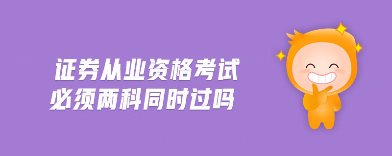 證券從業(yè)資格考試必須兩科同時(shí)過嗎