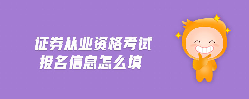 證券從業(yè)資格考試報名信息怎么填