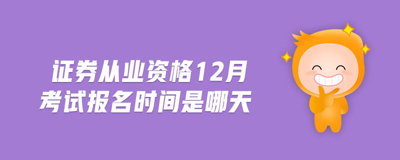 證券從業(yè)資格12月考試報名時間是哪天