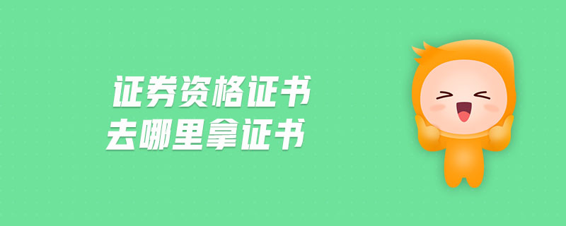 證券資格證書去哪里拿證書