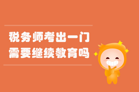 稅務(wù)師考出一門需要繼續(xù)教育嗎