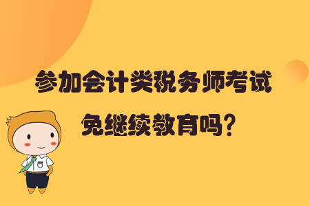 參加會(huì)計(jì)類稅務(wù)師考試免繼續(xù)教育嗎