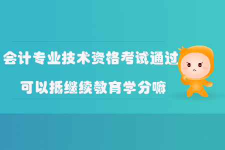 會(huì)計(jì)專(zhuān)業(yè)技術(shù)資格考試通過(guò)可以抵繼續(xù)教育學(xué)分嘛？