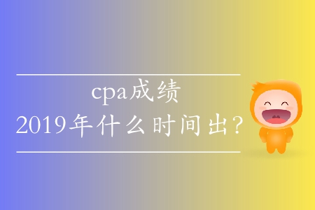 北京2019注會考試成績查詢時間有沒有公布？