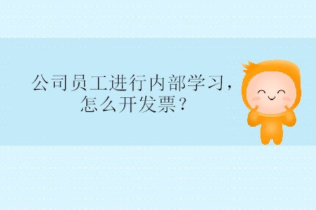 公司員工進(jìn)行內(nèi)部學(xué)習(xí)，怎么開發(fā)票？