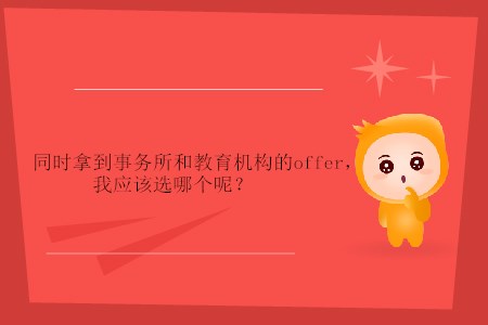 同時拿到事務(wù)所和教育機構(gòu)的offer，我應(yīng)該選哪個呢？