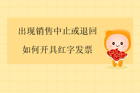 出現(xiàn)銷(xiāo)售中止或退回，如何開(kāi)具紅字發(fā)票？