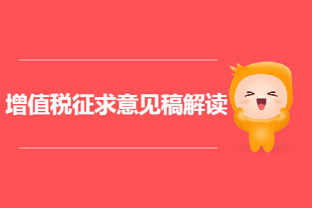 經(jīng)濟師考生須知：增值稅征求意見稿解讀！