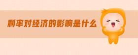 利率對(duì)經(jīng)濟(jì)的影響是什么