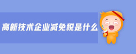 高新技術(shù)企業(yè)減免稅是什么