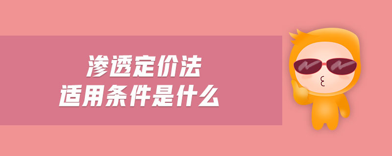 滲透定價法適用條件是什么