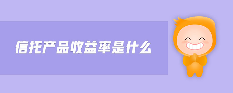 信托產(chǎn)品收益率是什么