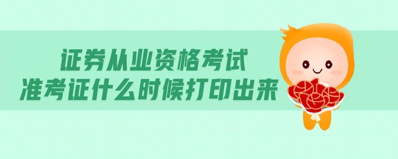 證券從業(yè)資格考試準(zhǔn)考證什么時(shí)候打印出來