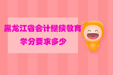 黑龍江省會計繼續(xù)教育學分要求多少？