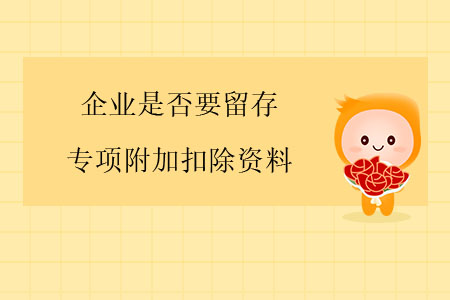 企業(yè)是否要留存專項(xiàng)附加扣除資料？