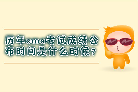 歷年cma考試成績公布時間是什么時候？