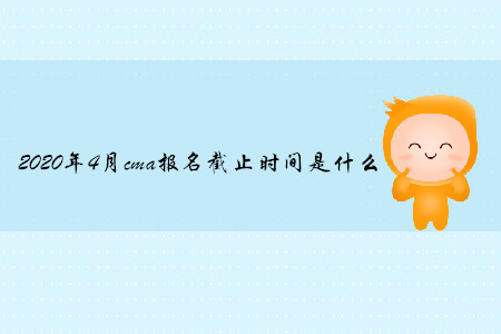 2020年4月cma報名截止時間是什么